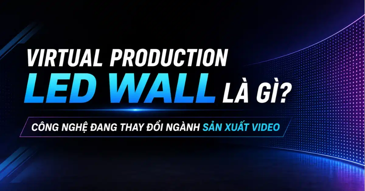 Virtual Production LED Wall Là Gì? Công Nghệ Đang Thay Đổi Ngành Sản Xuất Video.