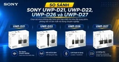 So Sánh Sony UWP-D21, D22, D26, D27: Nên Chọn Bộ Nào?